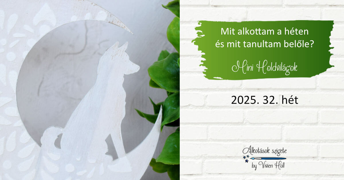 Mit alkottam a héten és mit tanultam belőle? 2025. 32. hét - Mini Holdvilágok